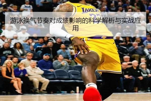 游泳换气节奏对成绩影响的科学解析与实战应用